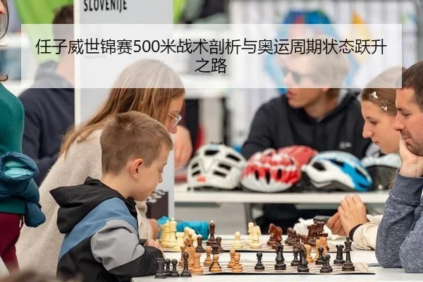 任子威世锦赛500米战术剖析与奥运周期状态跃升之路